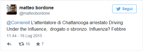 tweet di Matteo Bordone: “@Corriereit L’attentatore di Chattanooga arrestato Driving Under the Influence, drogato o sbronzo. Influenza? Febbre”