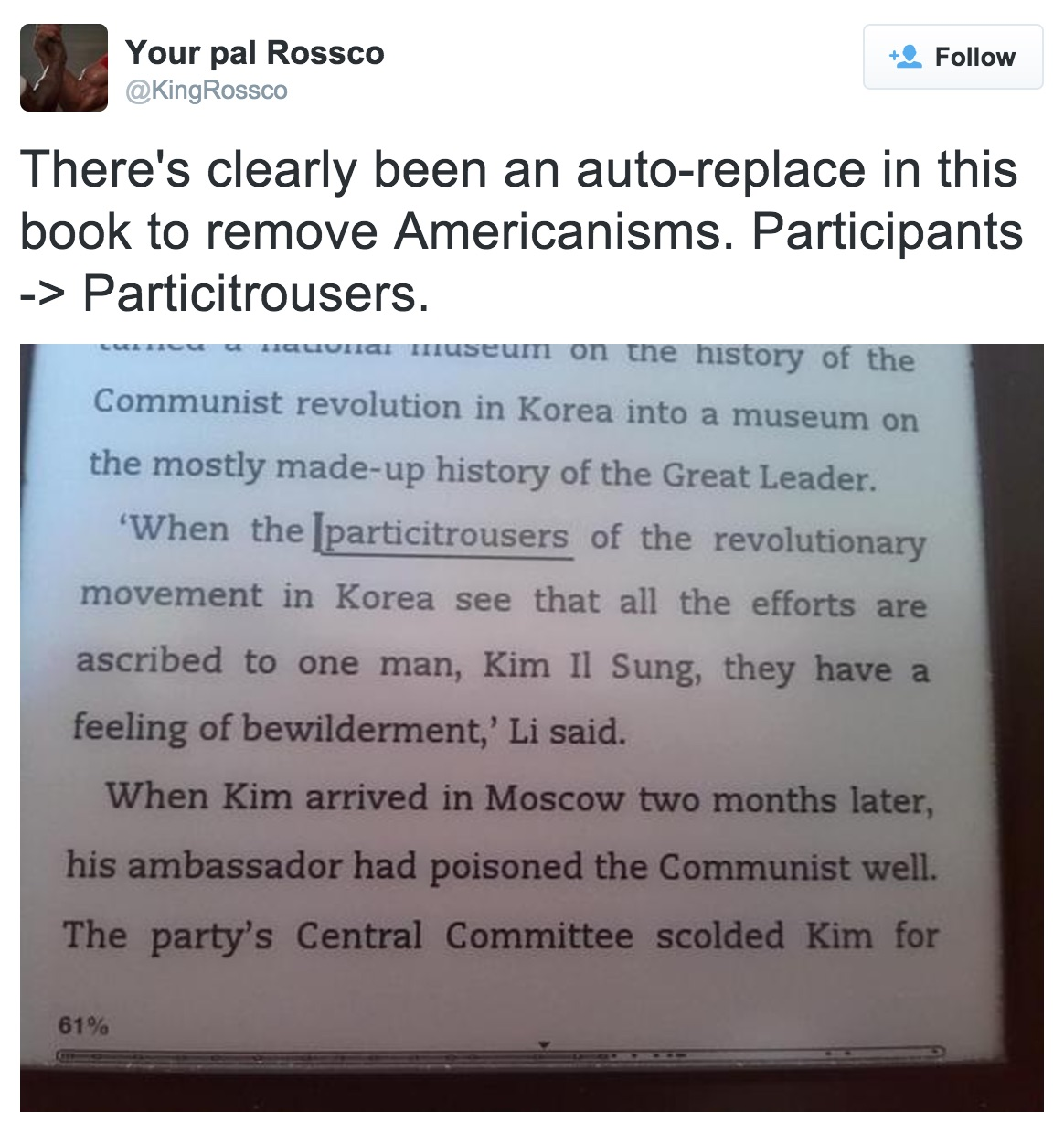 tweet di @KingRossco “There’s clearly been an auto-replace in this book to remove Americanisms. Participants -> Particitrousers.”. Immagine con esempio: “When the particitrousers of the revolutionary movement in Korea…”