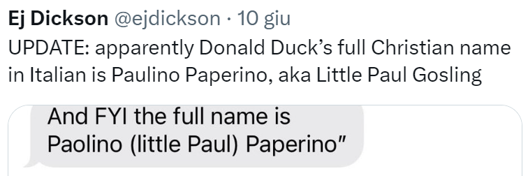 tweet di Dickson: UPDATE: apparently Donald Duck’s full Christian name in Italian is Paulino Paperino, aka Little Paul Gosling