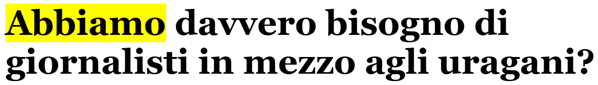 Titolo: “Abbiamo davvero bisogno di giornalisti in mezzo agli uragani?”