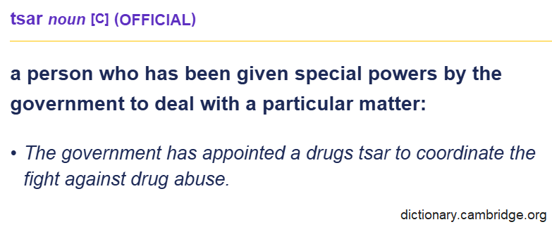 Definizione di tsar da Cambridge Dictionary: “a person who has been given special powers by the government to deal with a particular matter”