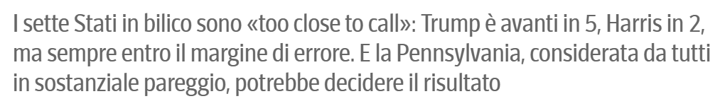 Testo: I sette Stati in bilico sono “too close to call”: Trump è avanti in 5, Harris in 2 ma sempre entro il margine di errore. E la Pennsylvania, considerata da tutti in sostanziale pareggio, potrebbe decidere il risultato. 
