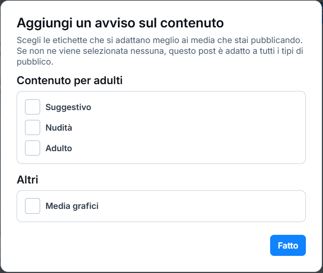 Finestra di dialogo “Aggiungi un avviso sul contenuto” con le istruzioni “Scegli le etichette che si adattano meglio ai media che stai pubblicando. Se non ne viene selezionata nessuna, questo post è adatto a tutti i tipi di pubblico” e 3 opzioni relative a “Contenuto per adulti”: 1 Suggestivo, 2 Nudità, 3 Adulti. Più sotto c’è la voce “Altri” che consente di selezionare “Media grafici”