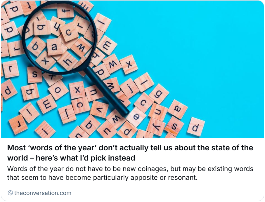 Titolo in inglese: “Most ‘words of the year’ don’t actually tell us about the state of the world – here’s what I’d pick instead”. Sottotitolo: “Words of the year to not have to be new coinages, but may be existing words that seem to have become particularly apposite or resonant”