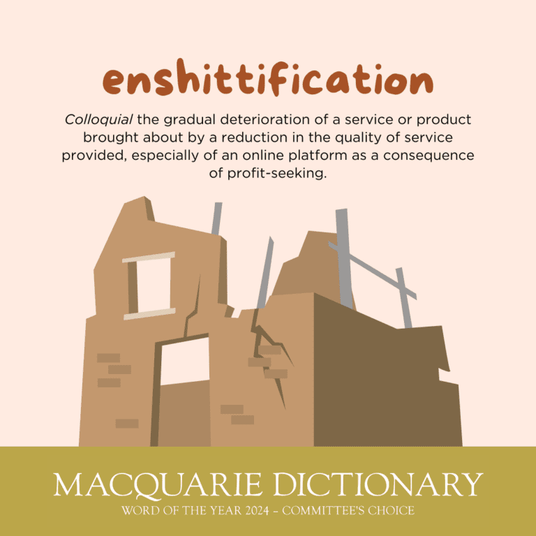 definizione di enshittification da Macquarie Dictionary, che l’ha scelta come parola dell’anno 2024: “the gradual deterioration of a service or product brought about by a reduction in the quality of service provided, especially of an online platform, and as a consequence of profit-seeking”